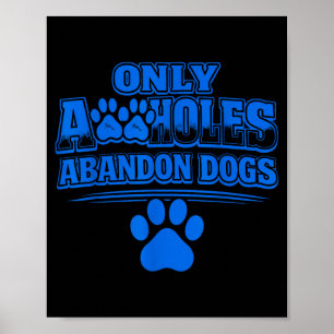 Only a holes abandon dogs animal welfare quote  poster
