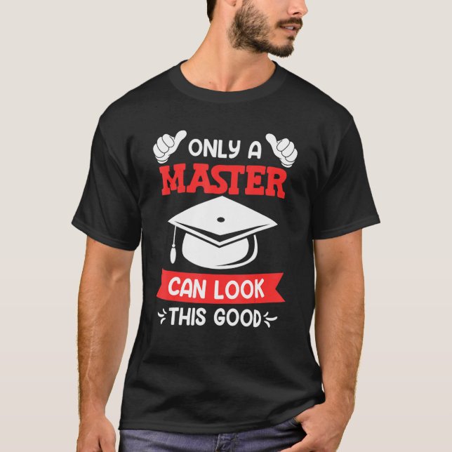 Only a master can look this good masters degree T-Shirt (Front)