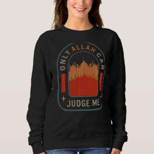 Only Allah Can Judge Me Muslim Praying Arabic Isla Sweatshirt