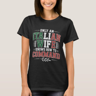 Only an Italian Wife Knows How to Command Sassy - T-Shirt