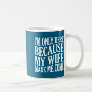Only Back Here Because Wife Come Coffee Mug