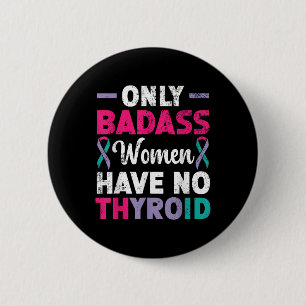 Only Bad Women Have No Thyroid Cancer Awareness  6 Cm Round Badge