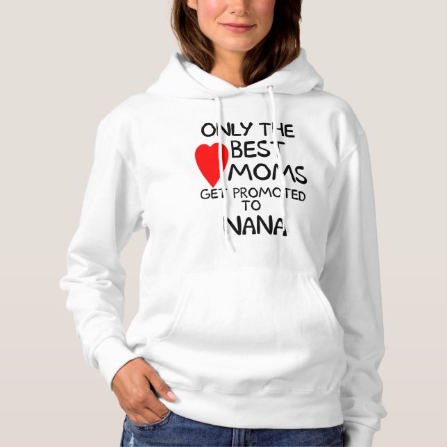 Only Best Moms get promoted to Nana Hoodies (Front)