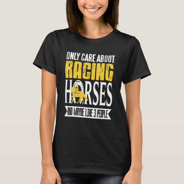 Only Care About Racing Horses & Maybe Like 3 Peopl T-Shirt (Front)