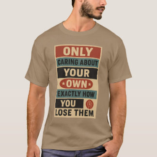 ONLY CARING ABOUT YOUR OWN RIGHTS IS EXACTLY HOW Y T-Shirt
