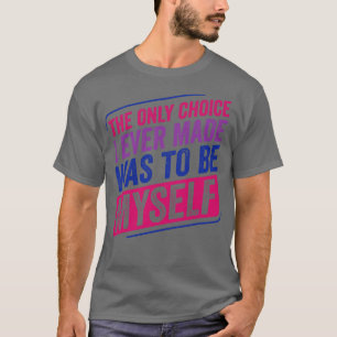 Only Choice I Made Bi Pride Bisexual Bisexuality F T-Shirt