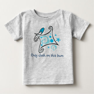 Only cloth on this bum baby T-Shirt