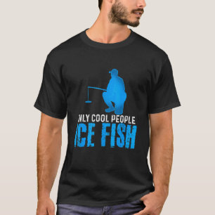 Only Cool People Ice Fish Fishing Rod Ice Fisher C T-Shirt
