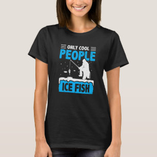 Only Cool People Ice Fish Fishing Rod Ice Fisher C T-Shirt