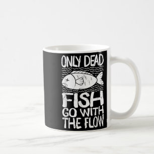 Only Dead Fish Go With Flow Motivational Quote  Coffee Mug