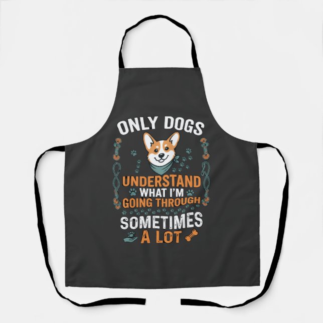 Only Dogs Understand What Going Through Sometimes  Apron (Front)