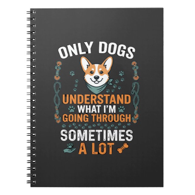 Only Dogs Understand What Going Through Sometimes  Notebook (Front)