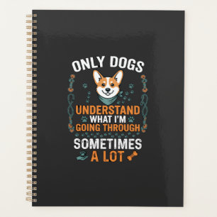 Only Dogs Understand What Going Through Sometimes Planner