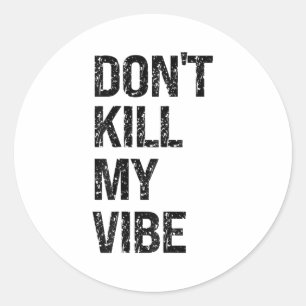 Only – Don’t Kill My Vibe – Motivational  Classic Round Sticker