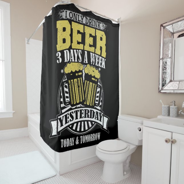 Only Drink Beer 3 Days A Week Shower Curtain (In Situ)