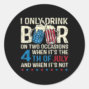 Only Drink Beer On Two Occasions When Its 4th Of J Classic Round Sticker