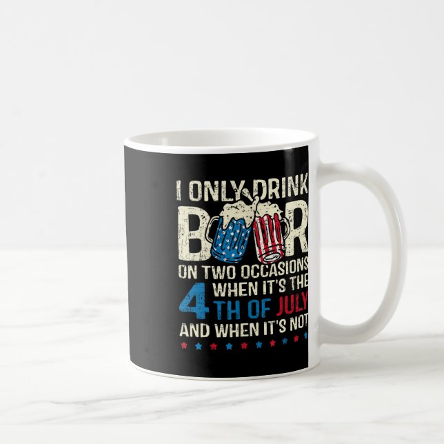 Only Drink Beer On Two Occasions When Its 4th Of J Coffee Mug (Right)