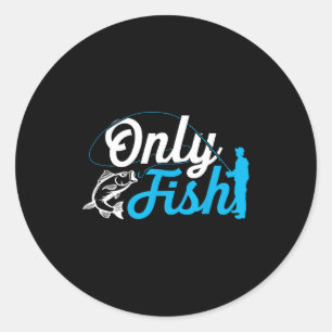 Only Fish Funny B Fishing Humor Lover Fisherman Da Classic Round Sticker