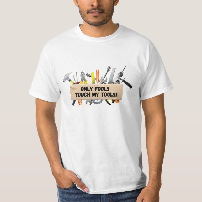 Only Fools touch my tools T-Shirt (Front)
