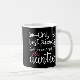 Only Friends Get Promoted To Auntie Sister Friend  Coffee Mug