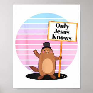 Only God & Jesus Know Christian Groundhog Day Poster