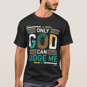 Only God Can Judge Me  T-Shirt