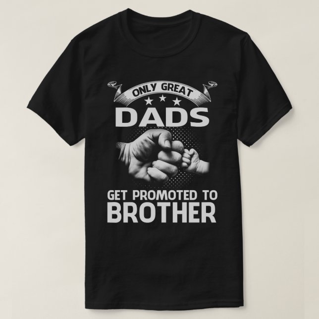 Only Great Dads Get Promoted To BROTHER Father's D T-Shirt (Design Front)