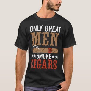 Only Great Men Smoke Cigars Tobacco Cigarette Smok T-Shirt