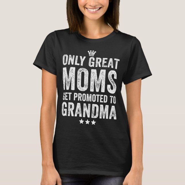 Only great moms get promoted to grandma T-Shirt (Front)
