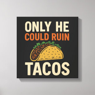 Only He Could Ruin Tacos, TACO Trump Canvas Print