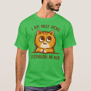Only here for the Alibi T-Shirt