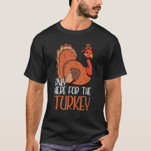 Only Here For The Turkey Thanks Giving Thanksgivi T-Shirt