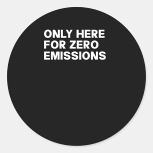 Only Here For Zero Emissions - Funny Bumper Sticke Classic Round Sticker