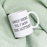 Only Here Til I win Lottery funny Coffee Mug<br><div class="desc">This design may be personalised in the area provided by changing the photo and/or text. Or it can be customised by choosing the click to customise further option and delete or change the colour of the background, add text, change the text colour or style, or delete the text for an...</div>