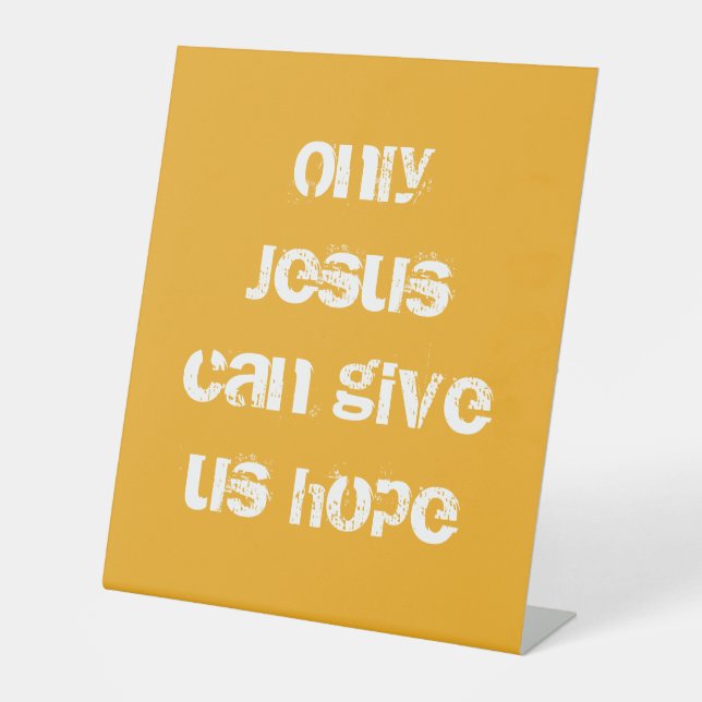 Only Jesus Can Give Us Hope Christian Message  Pedestal Sign (Front)