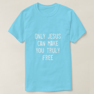 Only Jesus Can Make You Free Christian Message   T-Shirt