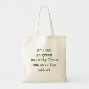 Only Jesus Can Save the Planet Go Green Tote Bag