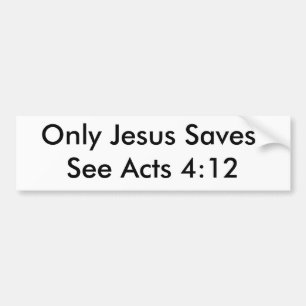 Only Jesus Saves!See Acts 4:12 Bumper Sticker