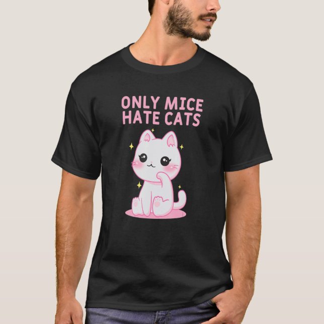 Only Mice Hate Cats Sayings Cat  Quotes Kitten Cat T-Shirt (Front)