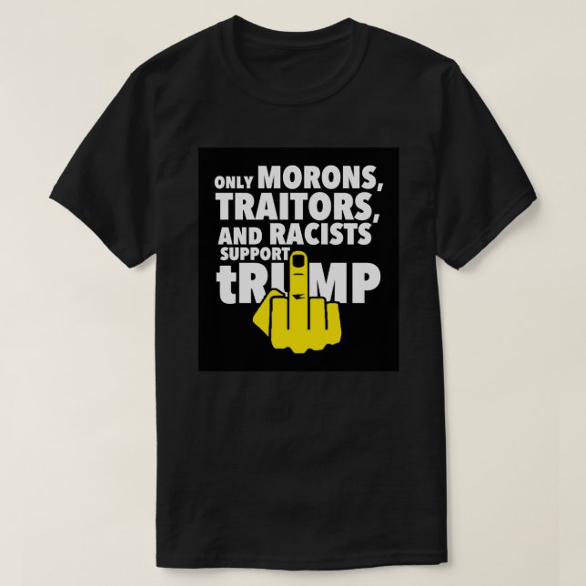 Only Morons, Racists, and Traitors support trump S T-Shirt (Design Front)