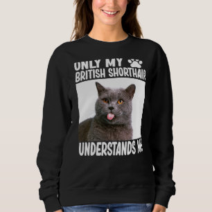 Only My British Shorthair Understands Me British C Sweatshirt
