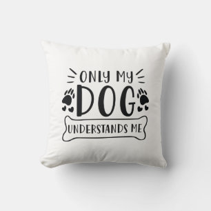Only My Dog Understands Me Cushion