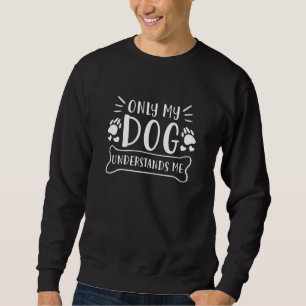 Only My Dog Understands Me Sweatshirt
