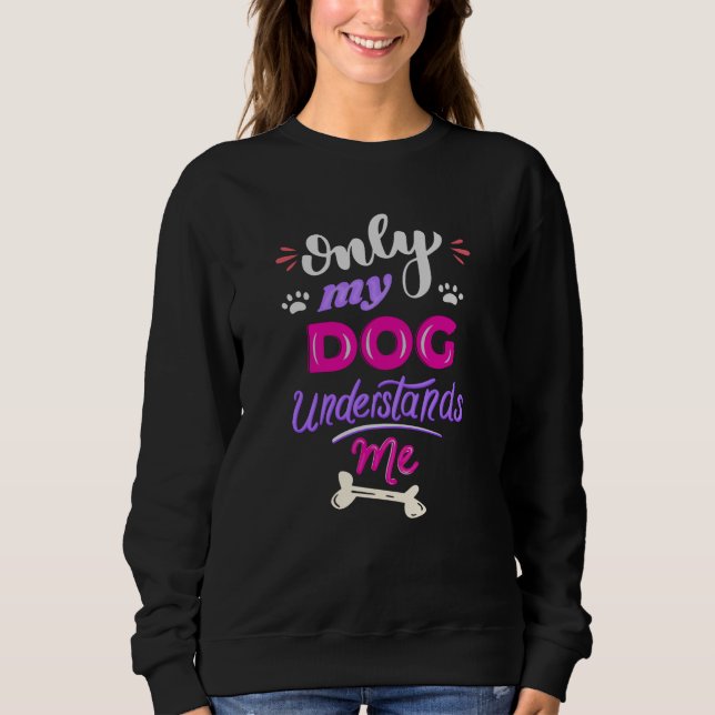 Only my dog understands me sweatshirt (Front)