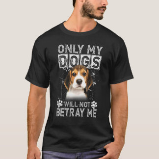Only My Dogs Will Not Betray Me Beagle Dog T-Shirt