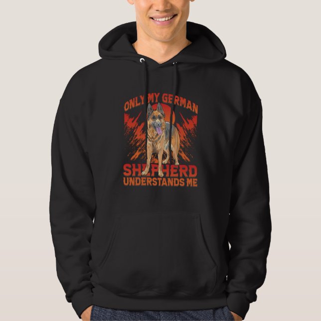 Only my German Shepherd understands me Dog  Saying Hoodie (Front)