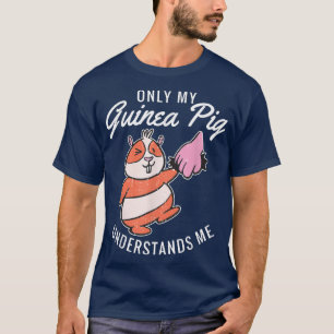 Only my Guinea Pigs understands me Cute Guinea Pig T-Shirt