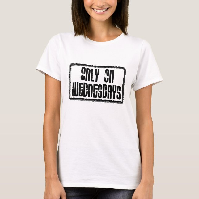 Only on Wednesdays T-Shirt (Front)