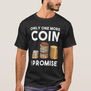 Only One More Coin Numismatics Coin Collecting T-Shirt