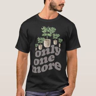 Only One More Plant Gardening Flower Horticulture  T-Shirt